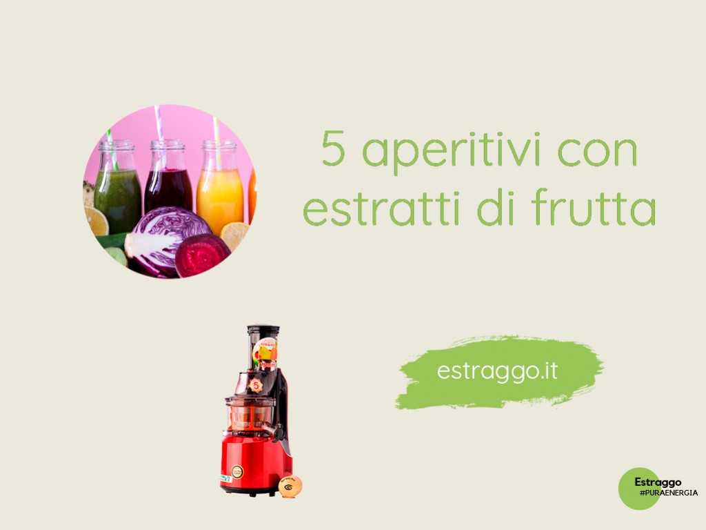 I migliori aperitivi con l'estrattore di frutta: scoprili subito!