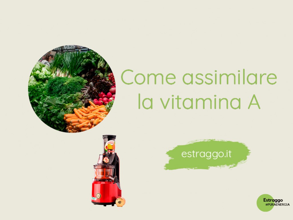 Come assimilare velocemente la vitamina A: gli estratti di frutta e verdura