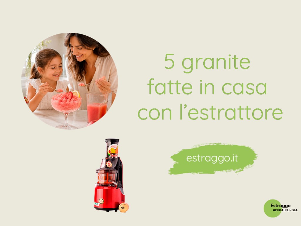 5 granite con l’estrattore di succo: ricette fresche, naturali e adatte anche a bambini e ragazzi