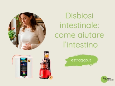 Disbiosi intestinale:  come aiutare l’intestino con estratti vegetali e acqua ionizzata